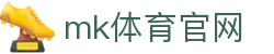 MK体育在线 - MK SPORTS 官方体育首页